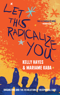Orange background Cover of book Let this radicalize you  Kelly Hayes & Mariame Kaba. "This is a prophetic work" Naomi Klein