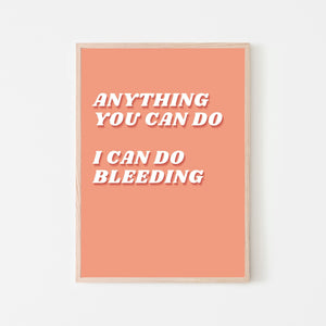 An orange, peach colored print that says Anything You Can Do I Can Do Bleeding